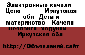 Электронные качели › Цена ­ 8 000 - Иркутская обл. Дети и материнство » Качели, шезлонги, ходунки   . Иркутская обл.